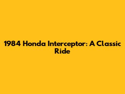 1984 Honda Interceptor: A Classic Ride