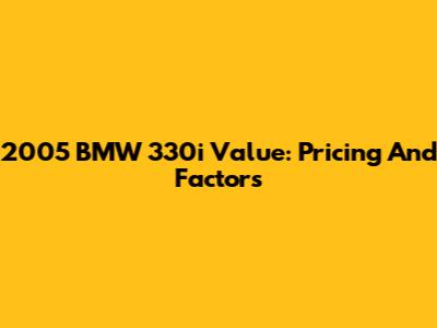 2005 BMW 330i Value: Pricing And Factors