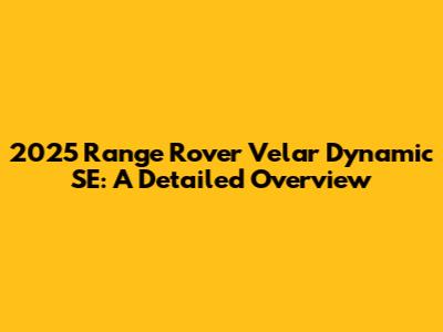 2025 Range Rover Velar Dynamic SE: A Detailed Overview