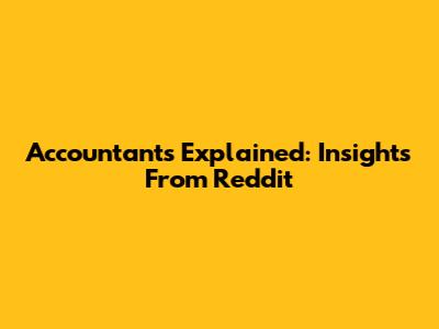 Accountants Explained: Insights From Reddit