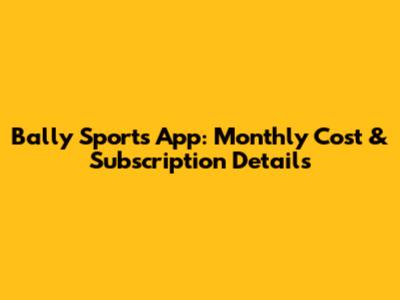 Bally Sports App: Monthly Cost & Subscription Details
