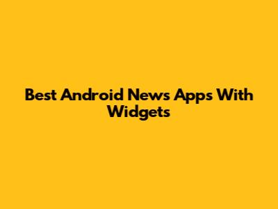 Best Android News Apps With Widgets