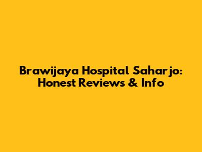 Brawijaya Hospital Saharjo: Honest Reviews & Info