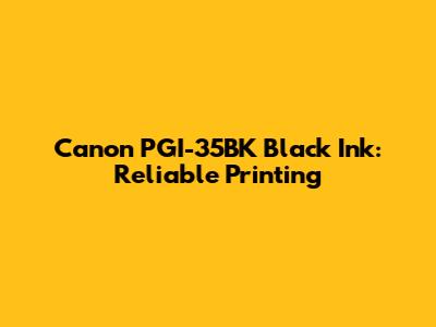 Canon PGI-35BK Black Ink: Reliable Printing