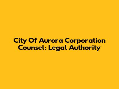 City Of Aurora Corporation Counsel: Legal Authority