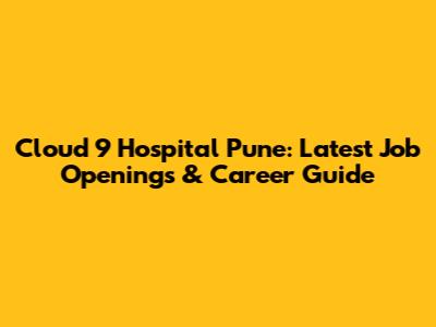 Cloud 9 Hospital Pune: Latest Job Openings & Career Guide