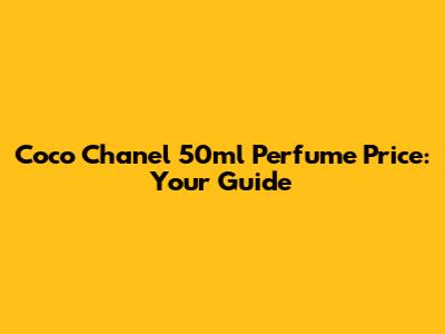 Coco Chanel 50ml Perfume Price: Your Guide