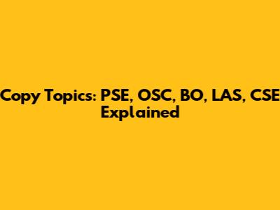 Copy Topics: PSE, OSC, BO, LAS, CSE Explained