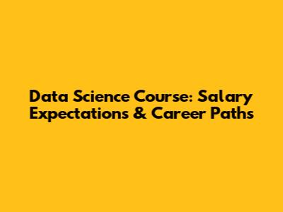 Data Science Course: Salary Expectations & Career Paths