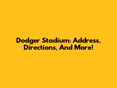 Dodger Stadium: Address, Directions, And More!