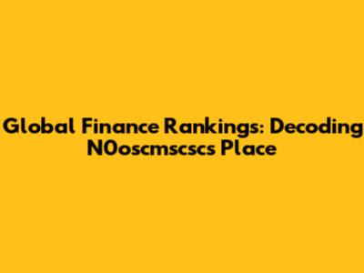 Global Finance Rankings: Decoding N0oscmscsc's Place