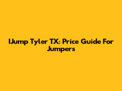 IJump Tyler TX: Price Guide For Jumpers