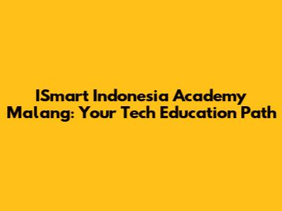 ISmart Indonesia Academy Malang: Your Tech Education Path