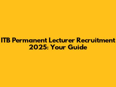 ITB Permanent Lecturer Recruitment 2025: Your Guide