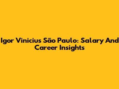 Igor Vinicius São Paulo: Salary And Career Insights