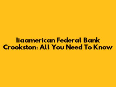 Iiaamerican Federal Bank Crookston: All You Need To Know