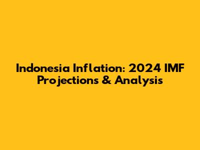 Indonesia Inflation: 2024 IMF Projections & Analysis