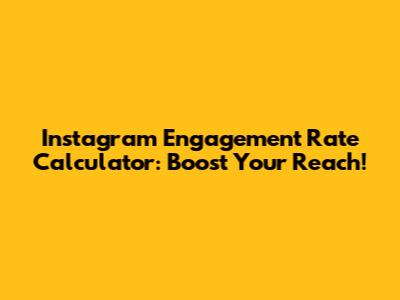 Instagram Engagement Rate Calculator: Boost Your Reach!
