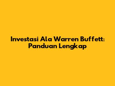 Investasi Ala Warren Buffett: Panduan Lengkap