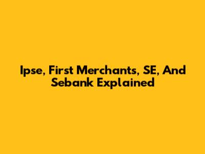 Ipse, First Merchants, SE, And Sebank Explained