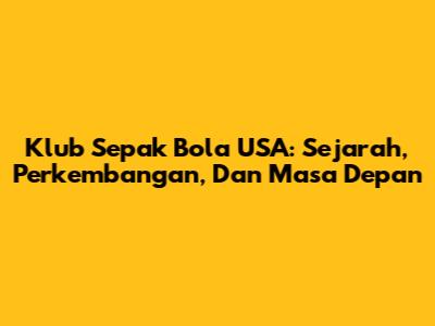 Klub Sepak Bola USA: Sejarah, Perkembangan, Dan Masa Depan