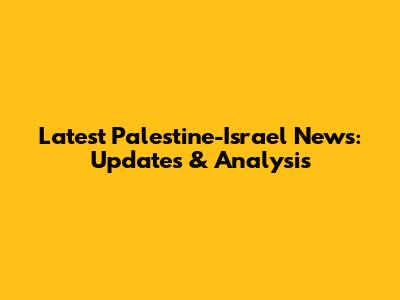 Latest Palestine-Israel News: Updates & Analysis