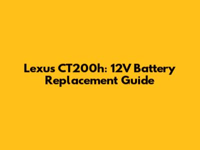 Lexus CT200h: 12V Battery Replacement Guide