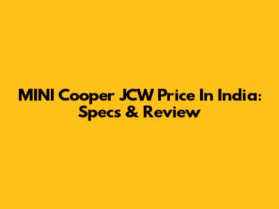 MINI Cooper JCW Price In India: Specs & Review