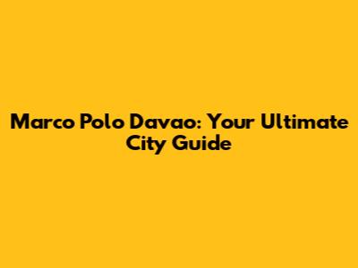 Marco Polo Davao: Your Ultimate City Guide
