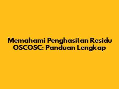 Memahami Penghasilan Residu OSCOSC: Panduan Lengkap