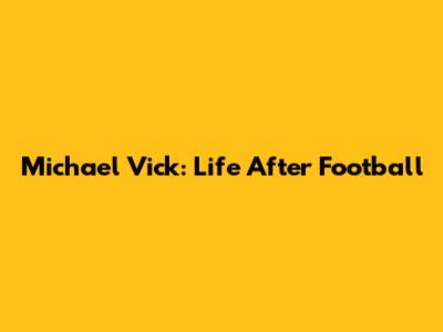 Michael Vick: Life After Football