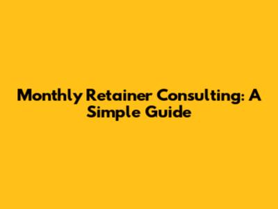 Monthly Retainer Consulting: A Simple Guide