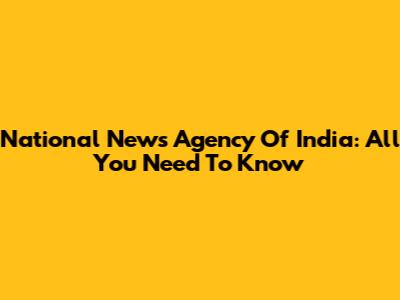 National News Agency Of India: All You Need To Know