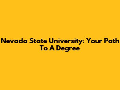 Nevada State University: Your Path To A Degree
