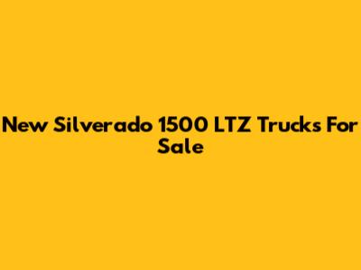 New Silverado 1500 LTZ Trucks For Sale