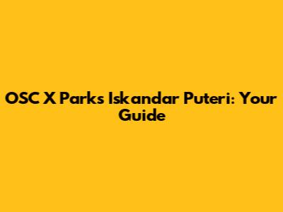 OSC X Parks Iskandar Puteri: Your Guide