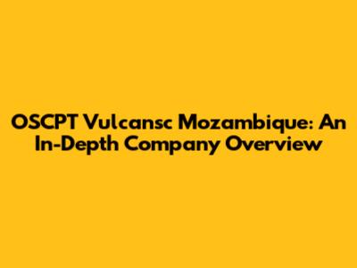 OSCPT Vulcansc Mozambique: An In-Depth Company Overview