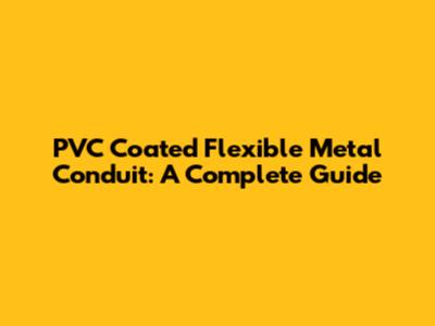 PVC Coated Flexible Metal Conduit: A Complete Guide