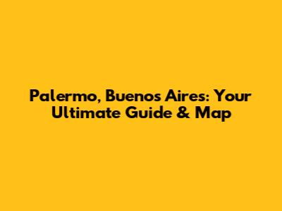 Palermo, Buenos Aires: Your Ultimate Guide & Map