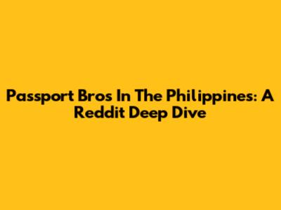 Passport Bros In The Philippines: A Reddit Deep Dive