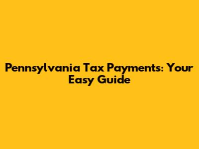Pennsylvania Tax Payments: Your Easy Guide