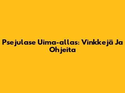 Psejulase Uima-allas: Vinkkejä Ja Ohjeita