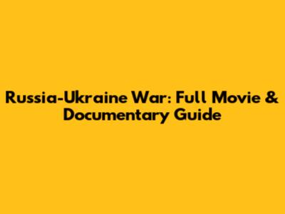 Russia-Ukraine War: Full Movie & Documentary Guide