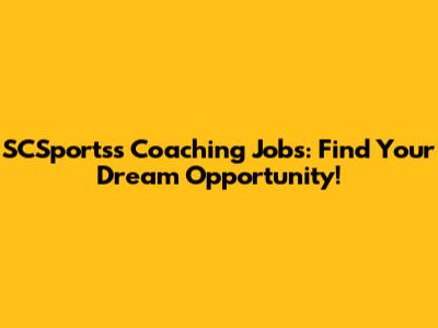 SCSportss Coaching Jobs: Find Your Dream Opportunity!