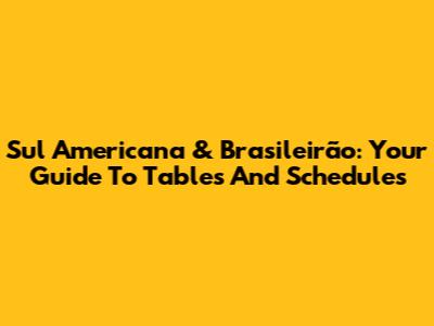 Sul Americana & Brasileirão: Your Guide To Tables And Schedules