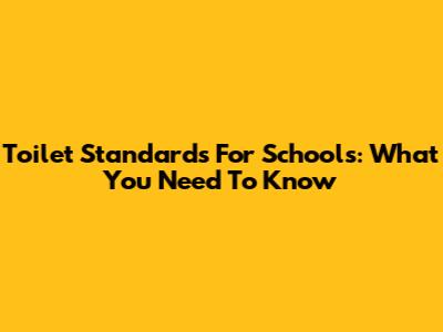 Toilet Standards For Schools: What You Need To Know