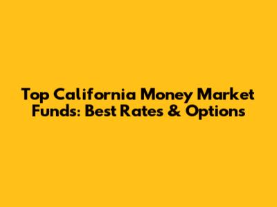 Top California Money Market Funds: Best Rates & Options