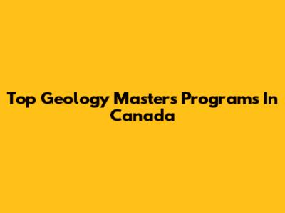 Top Geology Masters Programs In Canada