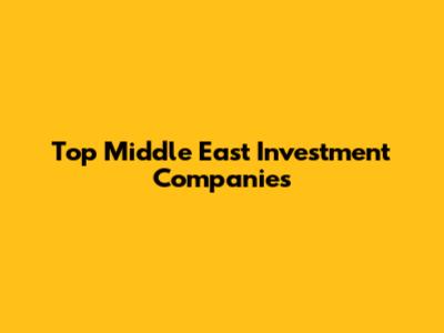 Top Middle East Investment Companies