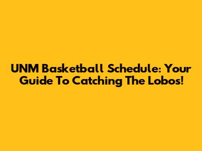 UNM Basketball Schedule: Your Guide To Catching The Lobos!